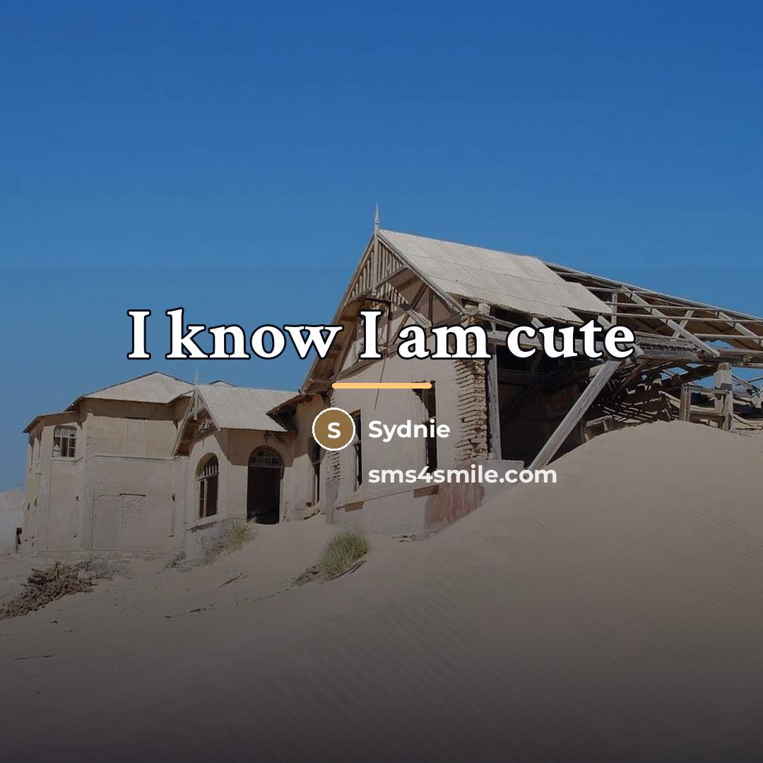 “I know I am cute…” quote by Anonymous