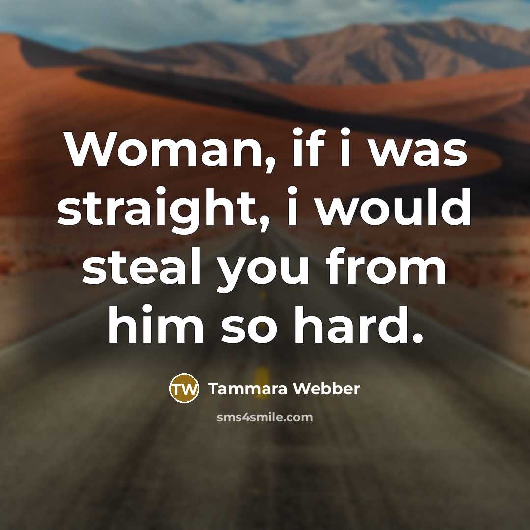 “Woman, if i was straight, i would steal you from…” quote by Tammara Webber