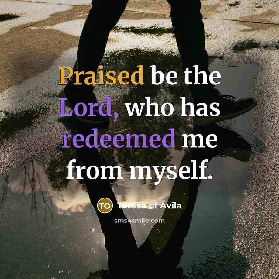 “Praised be the Lord, who has redeemed me from myself.…” quote by Teresa of Avila