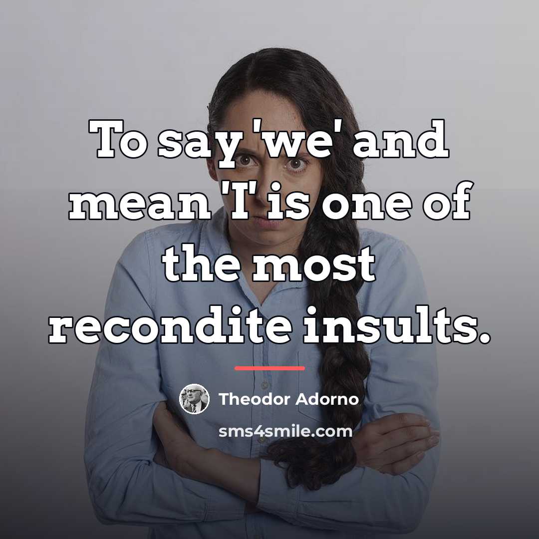 “To say 'we' and mean 'I' is one of the…” quote by Theodor Adorno