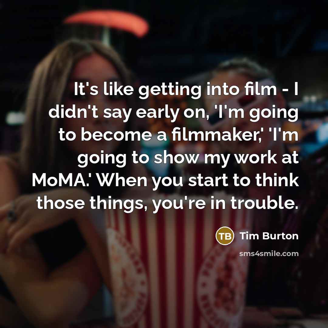 “It's like getting into film - I didn't say early…” quote by Tim Burton
