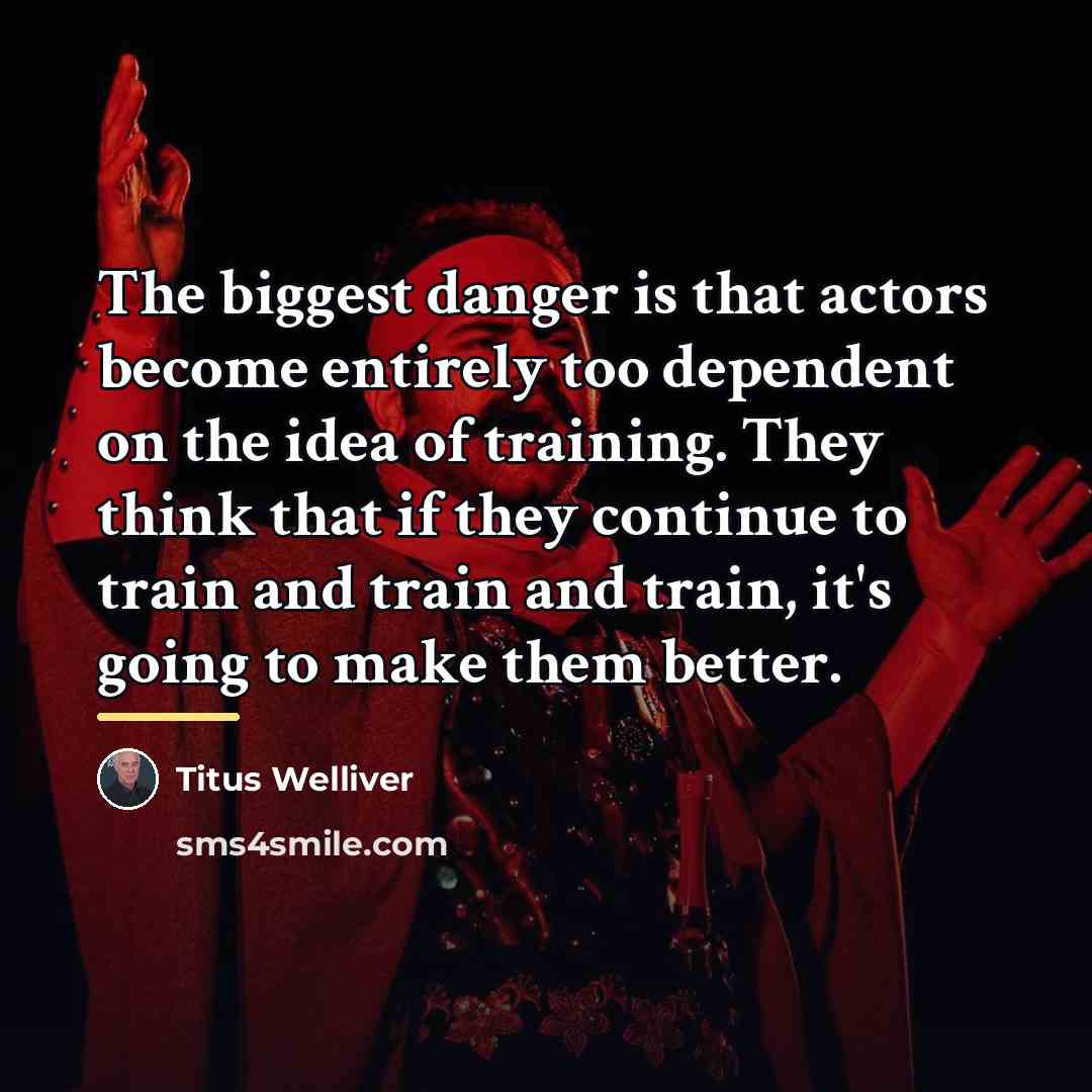 “The biggest danger is that actors become entirely too dependent…” quote by Titus Welliver