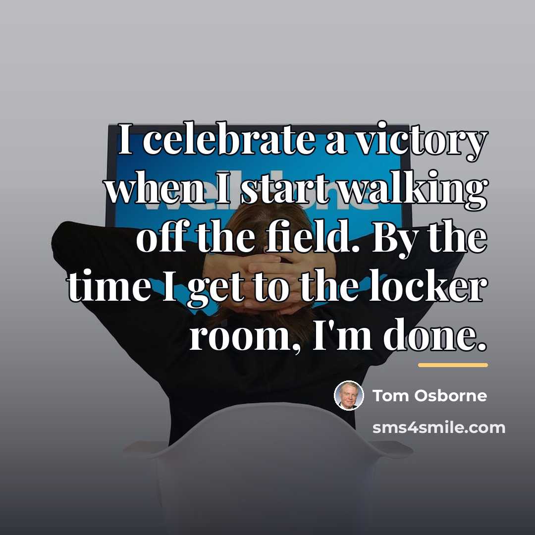 “I celebrate a victory when I start walking off the…” quote by Tom Osborne