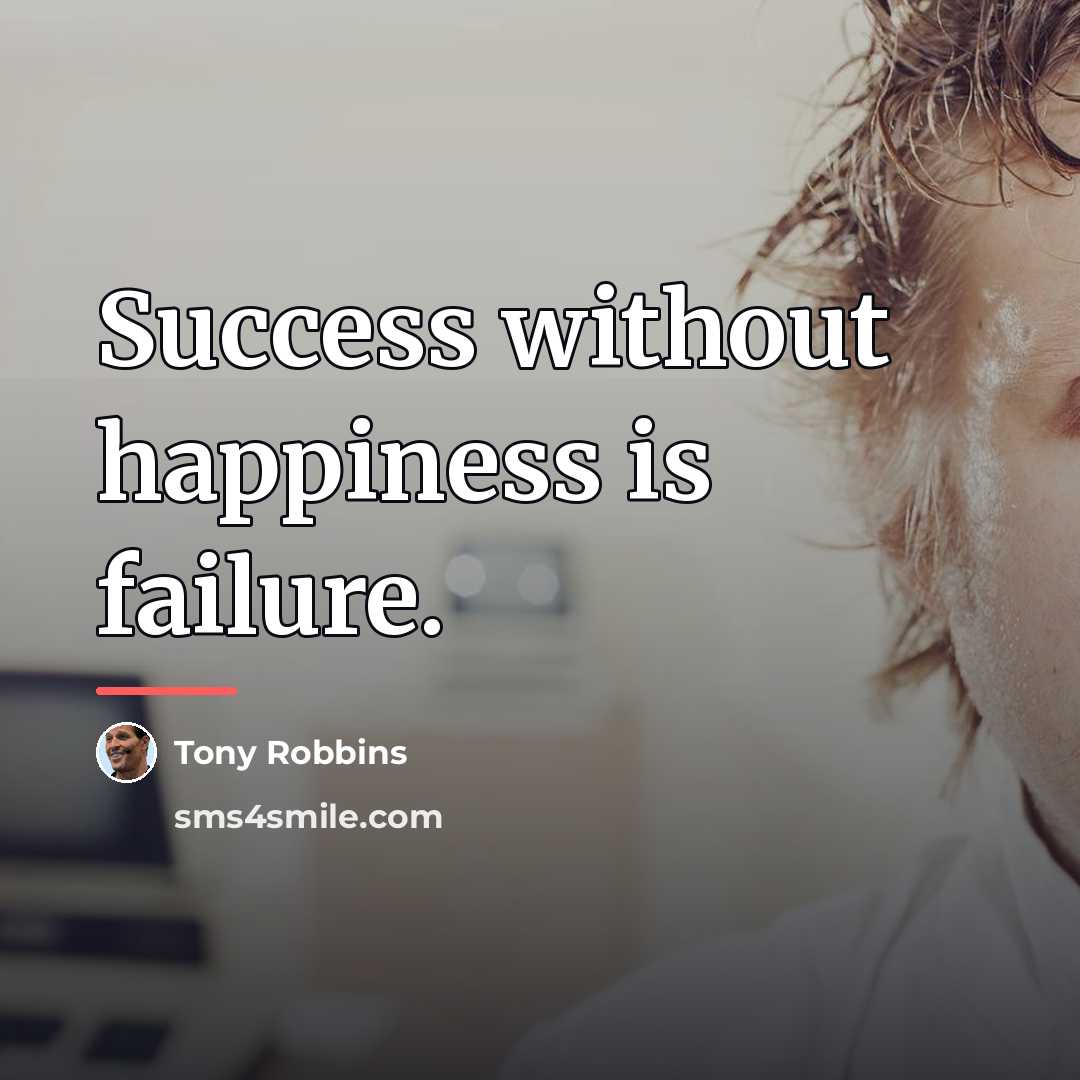 “Success without happiness is failure.…” quote by Tony Robbins