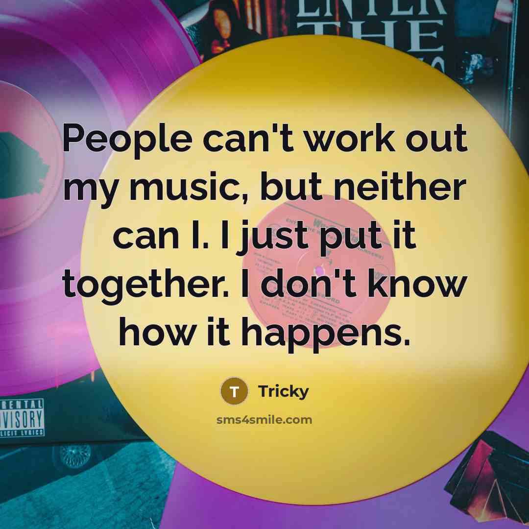 “People can't work out my music, but neither can I.…” quote by Tricky