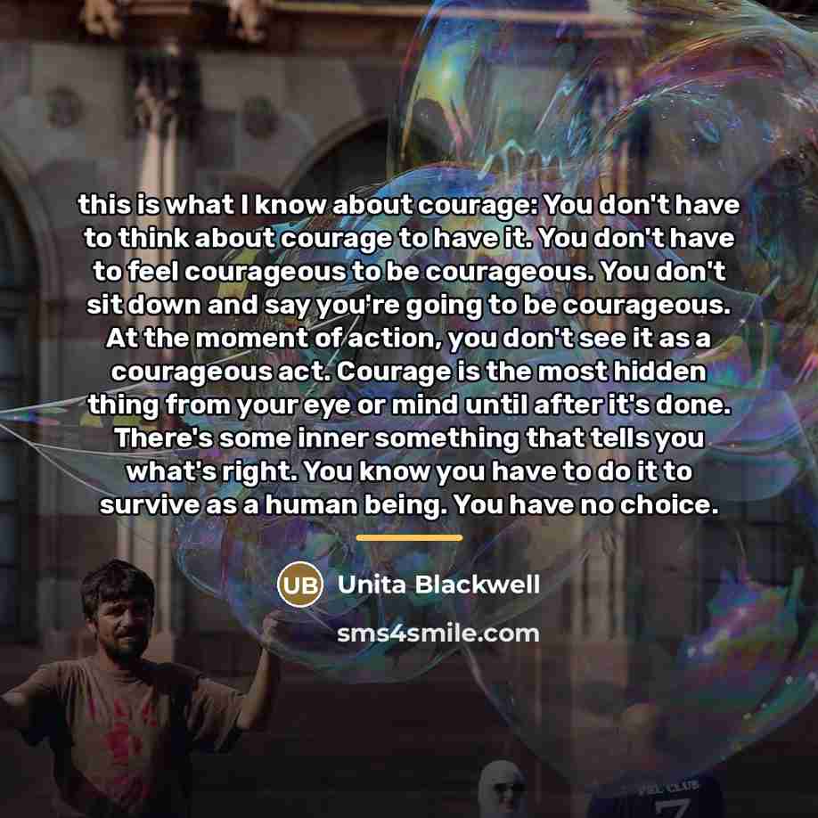 “this is what I know about courage: You don't have…” quote by Unita Blackwell