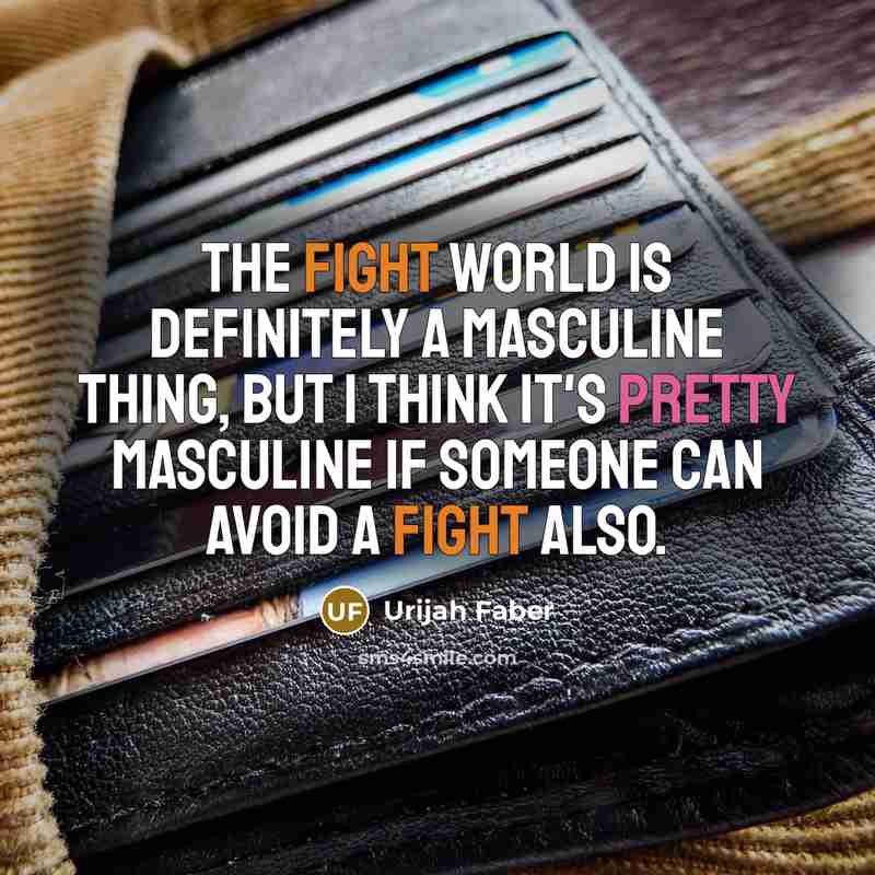 “The fight world is definitely a masculine thing, but I…” quote by Urijah Faber
