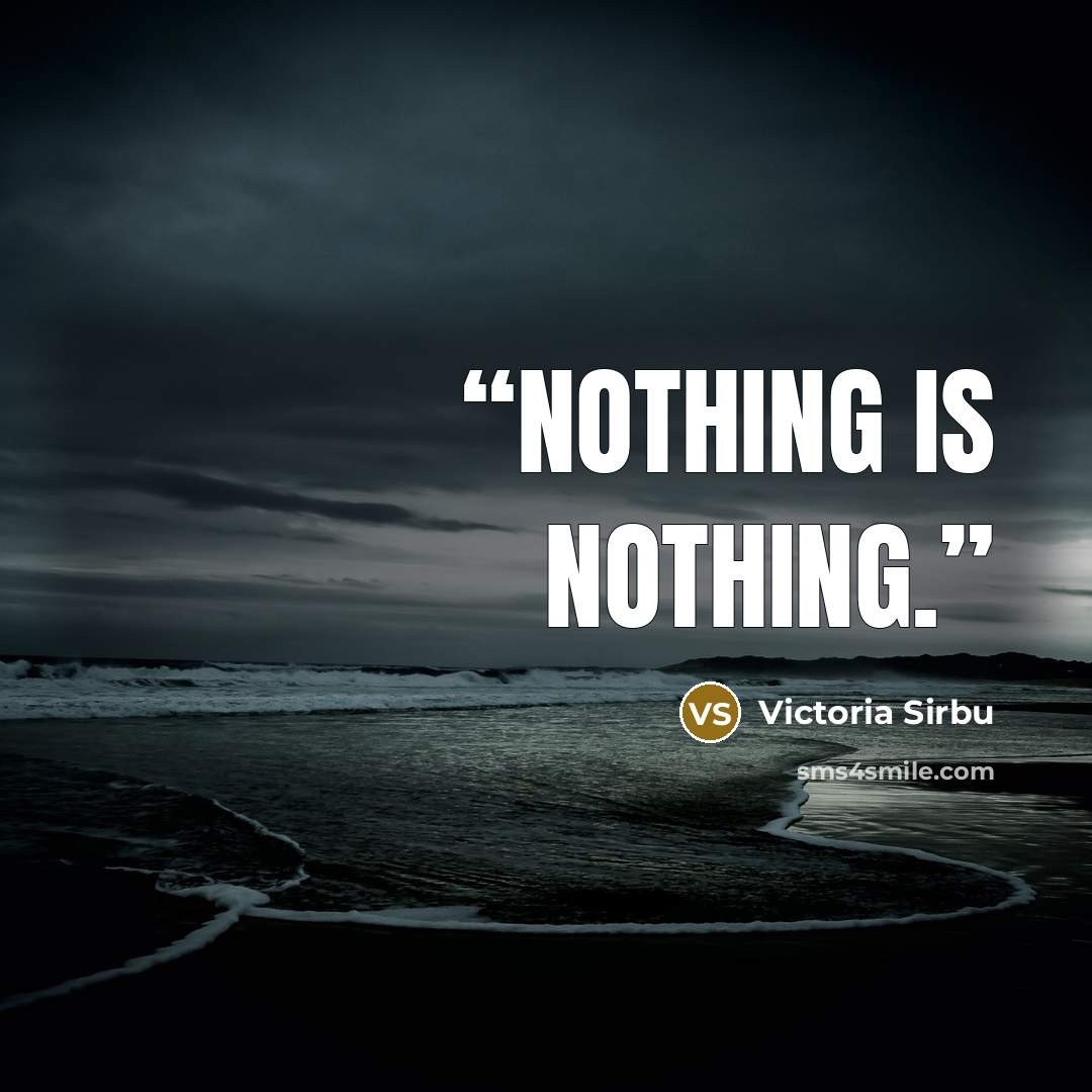 “Nothing is Nothing.” quote by Victoria Sirbu