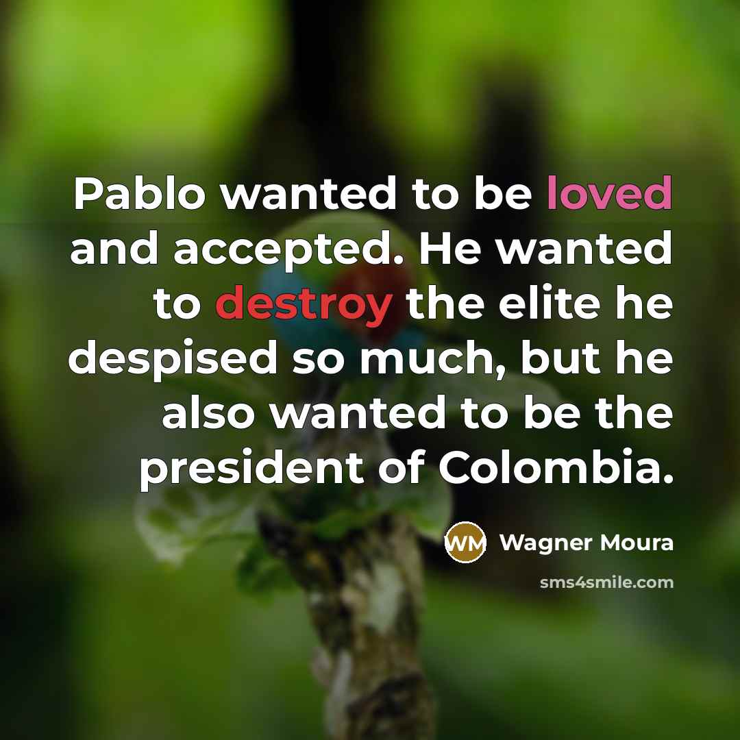 “Pablo wanted to be loved and accepted. He wanted to…” quote by Wagner Moura