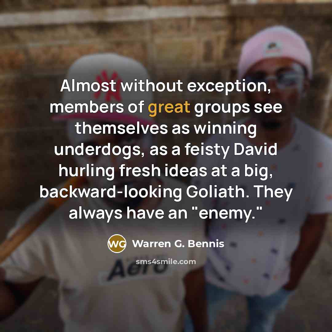 “Almost without exception, members of great groups see themselves as…” quote by Warren G. Bennis