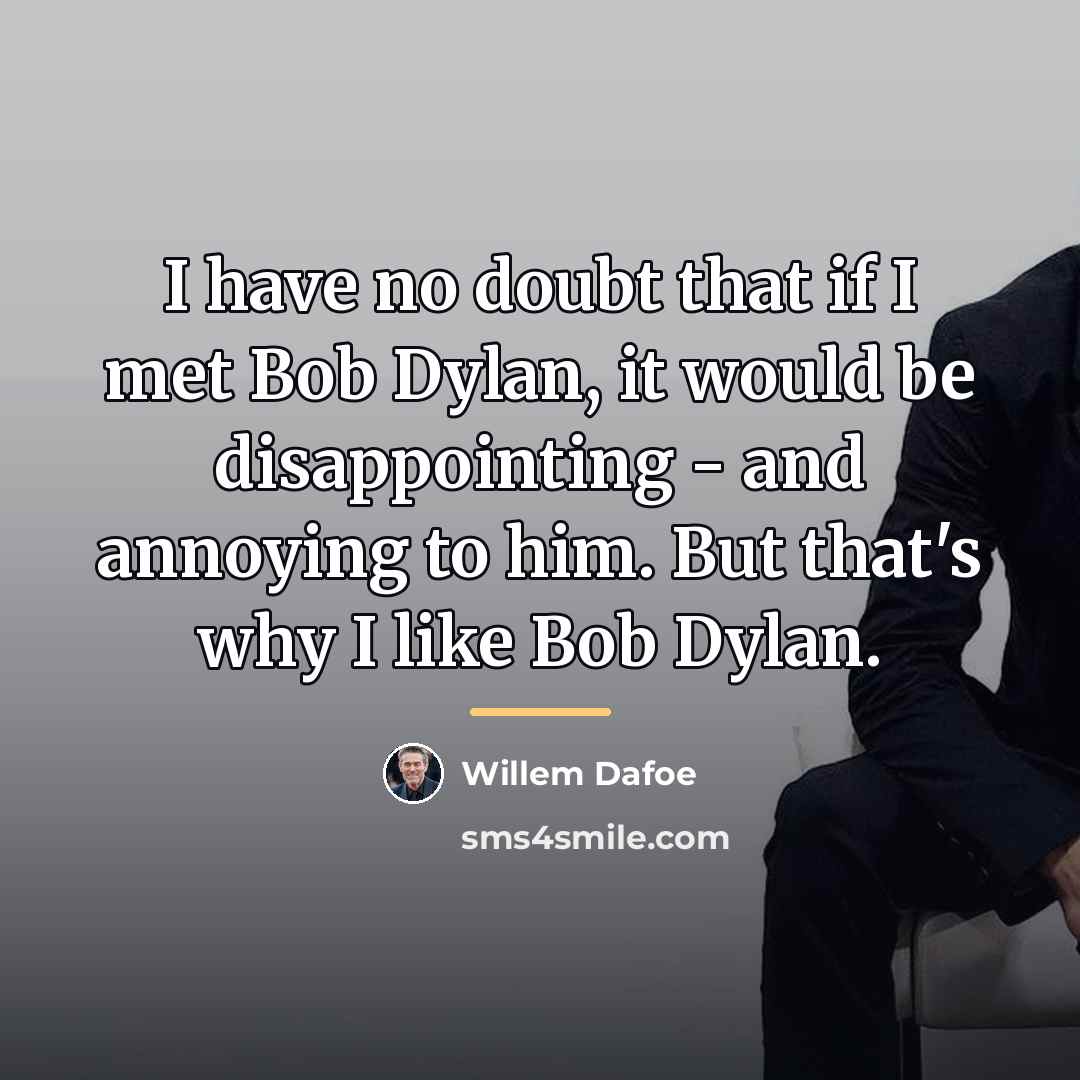 “I have no doubt that if I met Bob Dylan,…” quote by Willem Dafoe