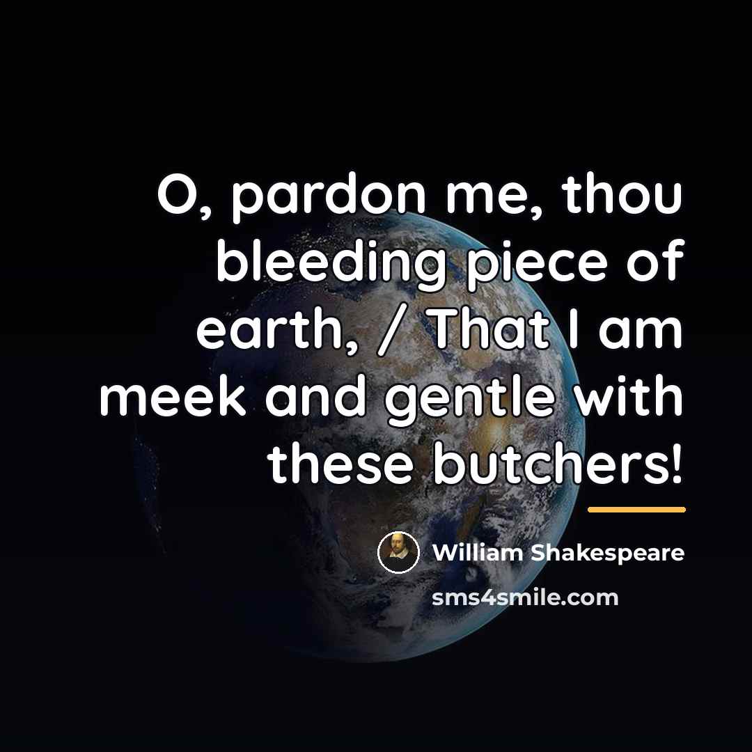 “O, pardon me, thou bleeding piece of earth, / That…” quote by William Shakespeare