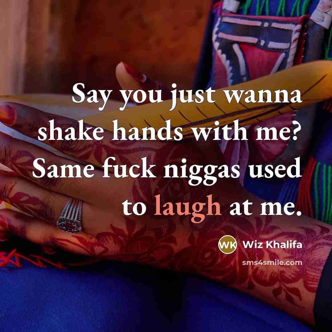 “Say you just wanna shake hands with me? Same fuck…” quote by Wiz Khalifa