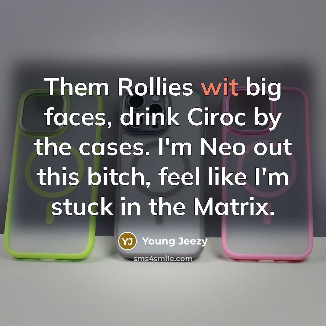 “Them Rollies wit big faces, drink Ciroc by the cases. I'm Neo out this bitch, feel like I'm stuck in the Matrix.” quote by Young Jeezy