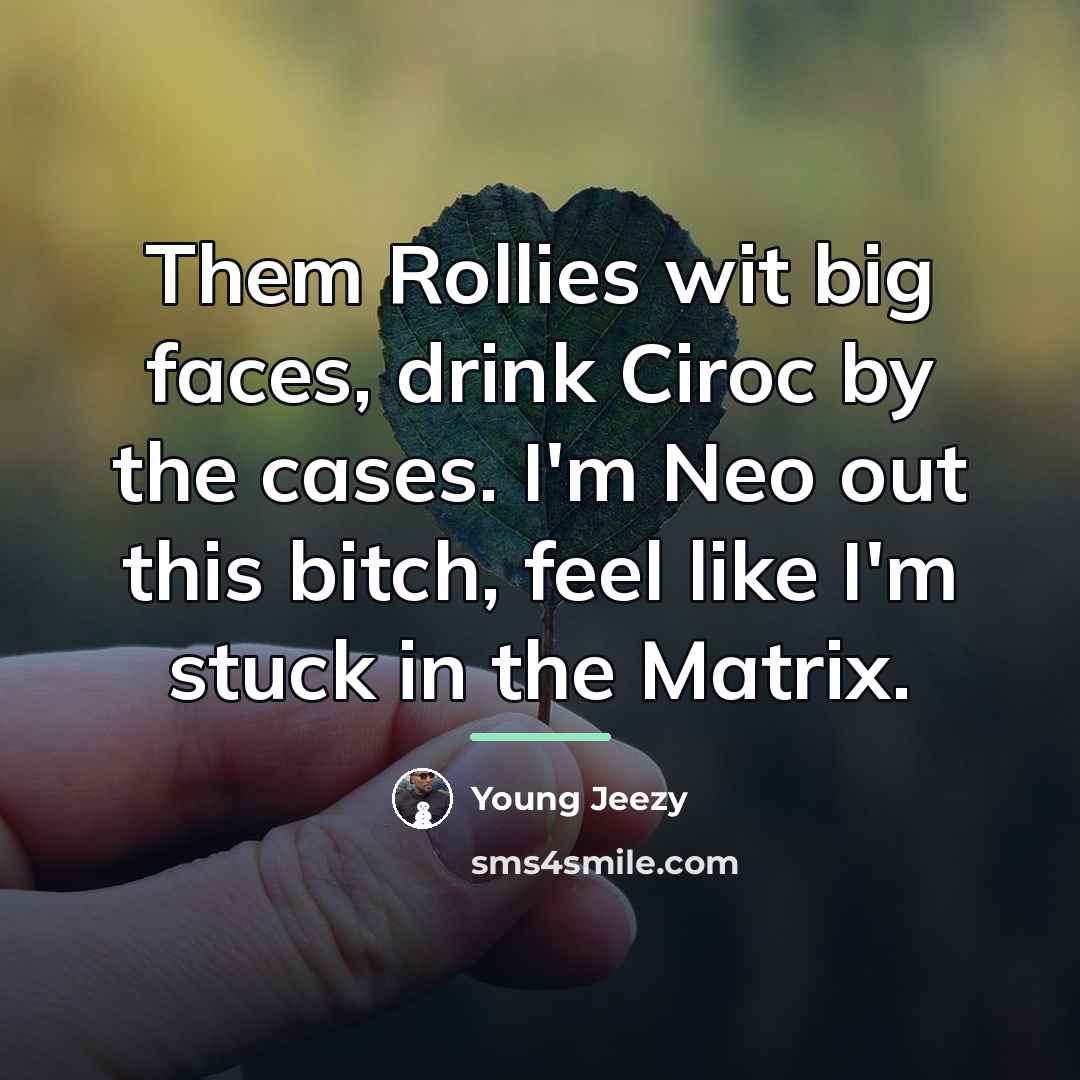 “Them Rollies wit big faces, drink Ciroc by the cases.…” quote by Young Jeezy