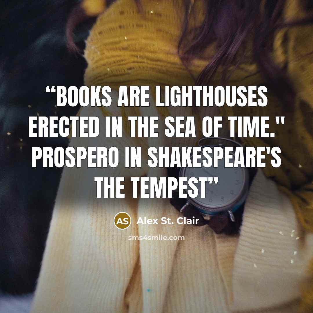 “Books are Lighthouses erected in the sea of time." Prospero in Shakespeare's The Tempest” quote by Alex St. Clair