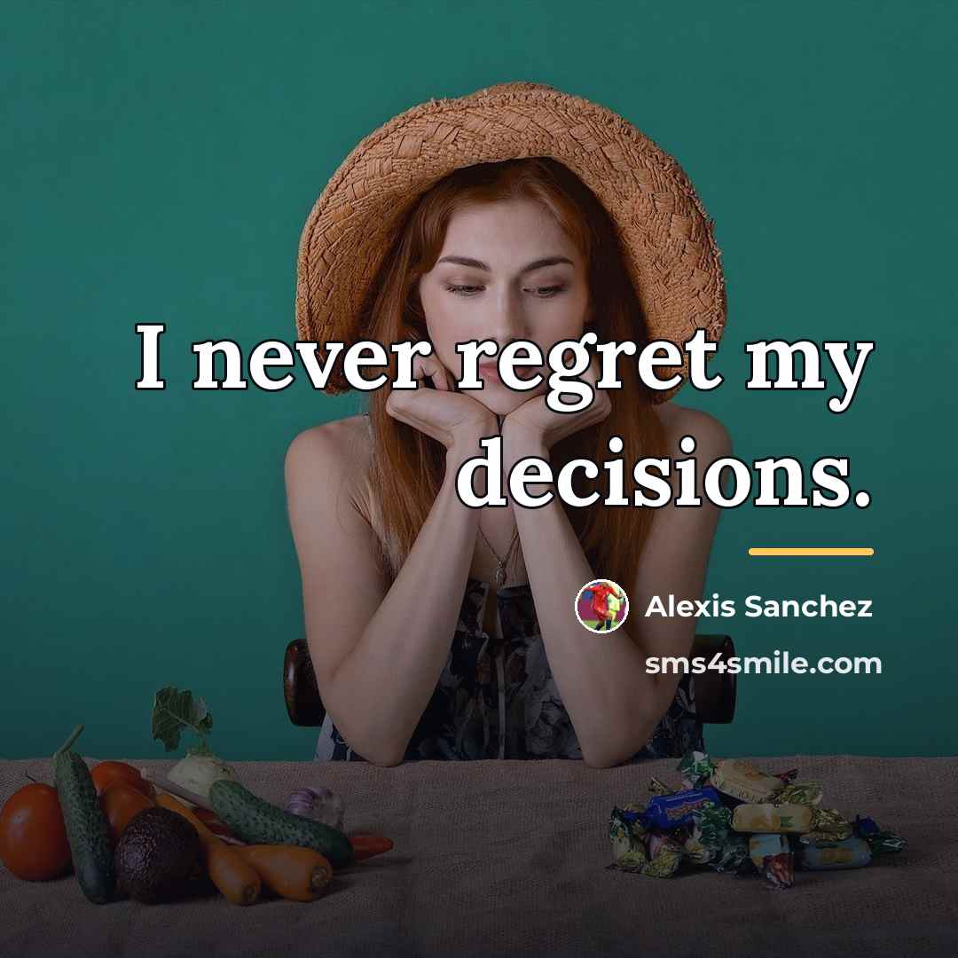 “I never regret my decisions.…” quote by Alexis Sanchez