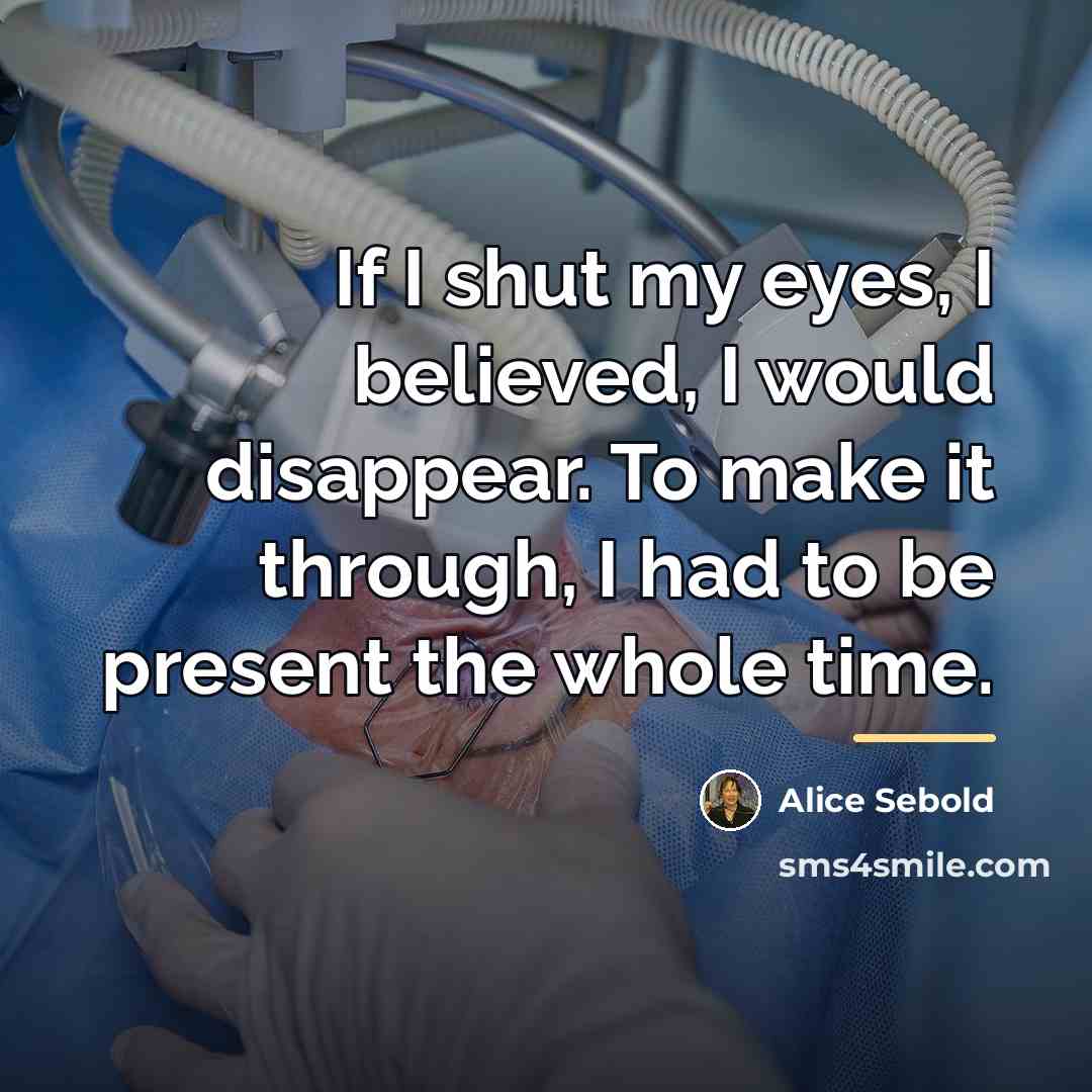“If I shut my eyes, I believed, I would disappear.…” quote by Alice Sebold