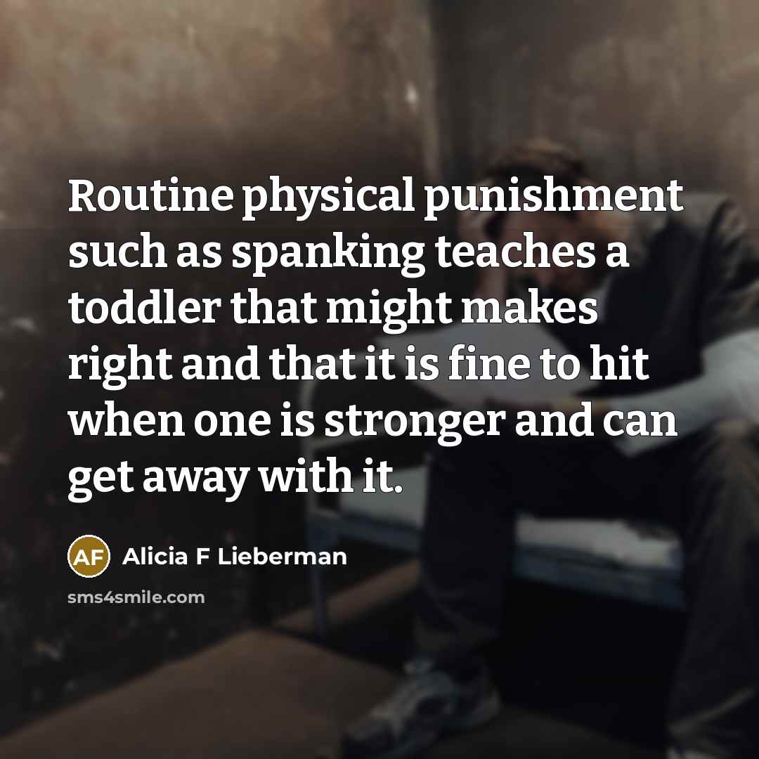 “Routine physical punishment such as spanking teaches a toddler that…” quote by Alicia F Lieberman