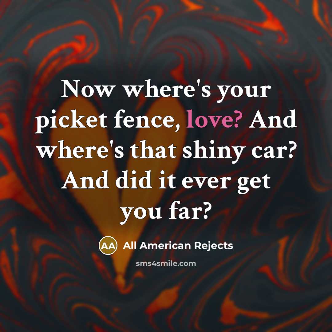 “Now where's your picket fence, love? And where's that shiny…” quote by All American Rejects