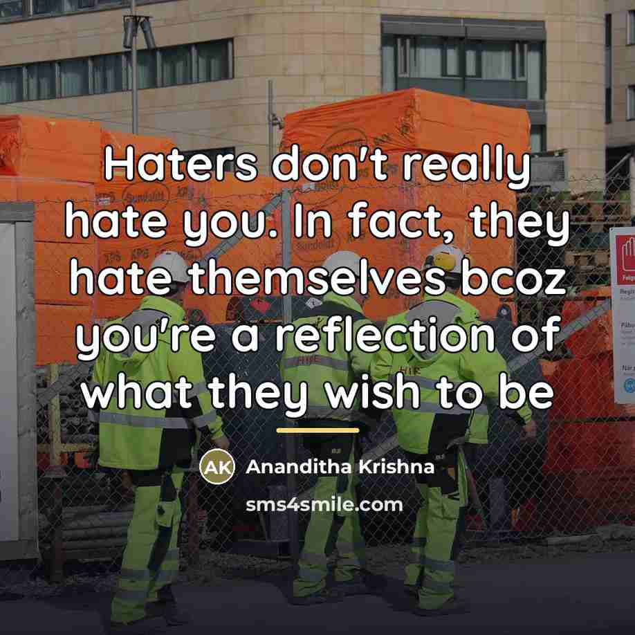 “Haters don't really hate you. In fact, they hate themselves…” quote by Ananditha Krishna