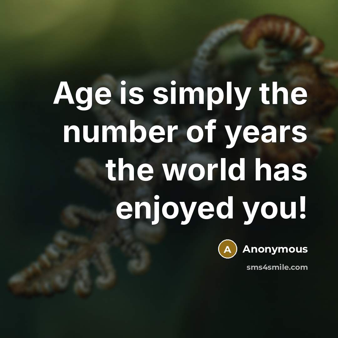 “Age is simply the number of years the world has…” quote by Anonymous