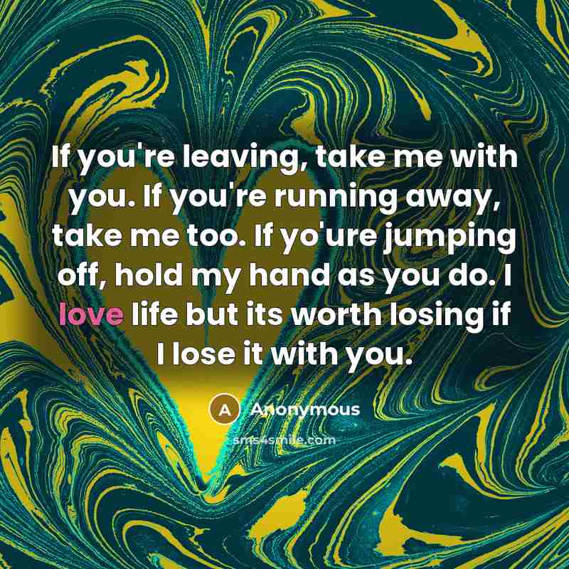 “If you're leaving, take me with you. If you're running…” quote by Anonymous
