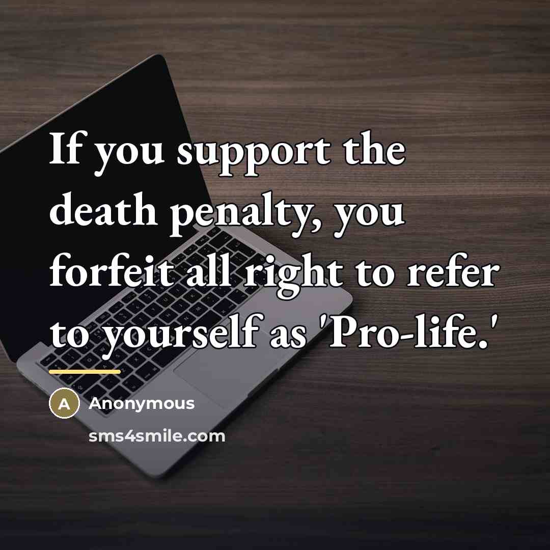 “If you support the death penalty, you forfeit all right…” quote by Anonymous