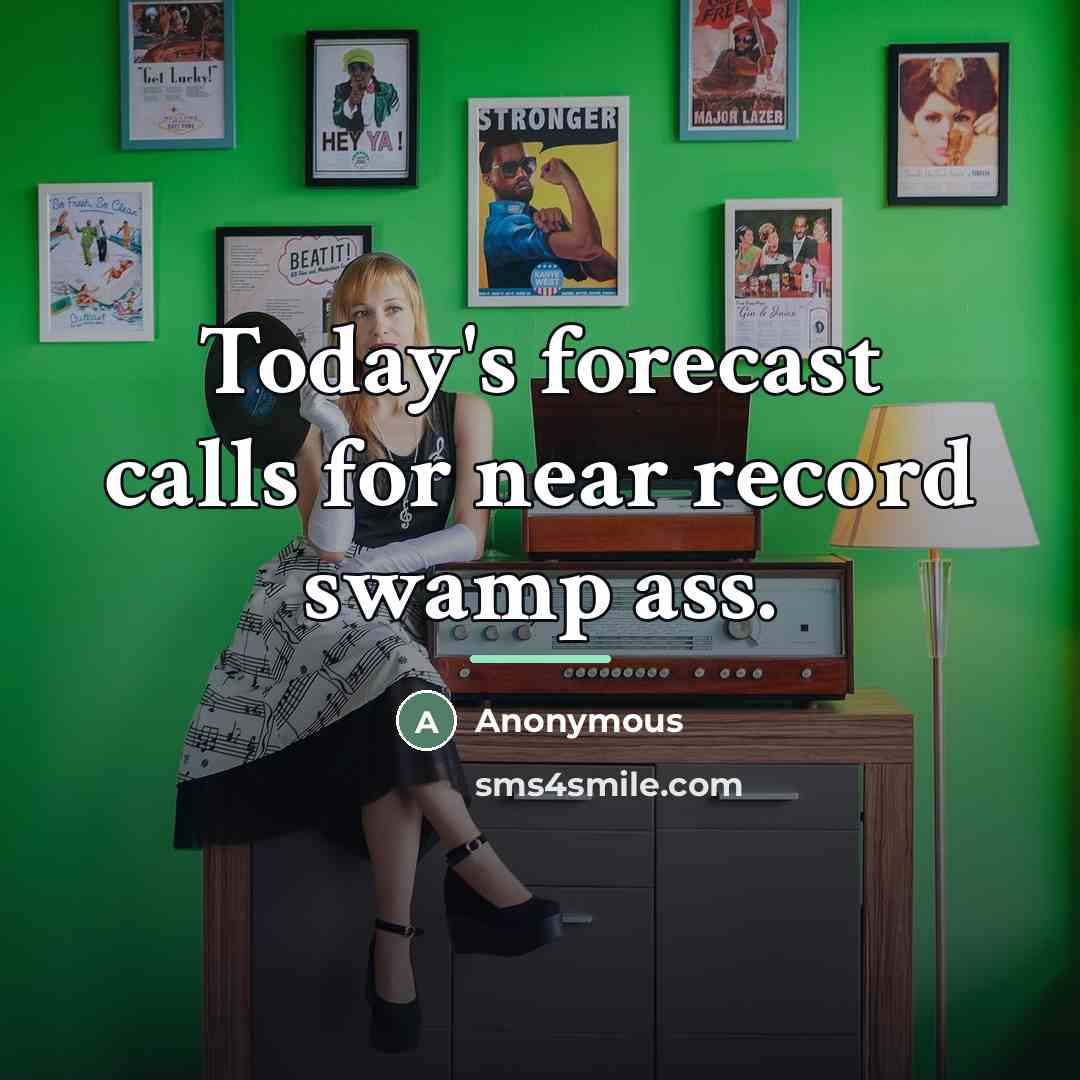 “Today's forecast calls for near record swamp ass.…” quote by Anonymous