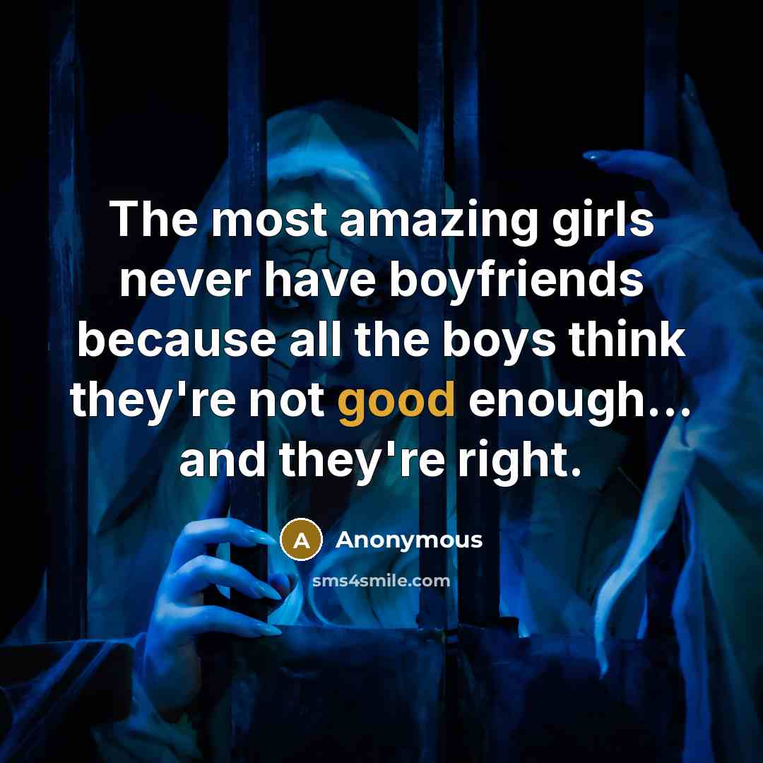 “The most amazing girls never have boyfriends because all the…” quote by Anonymous