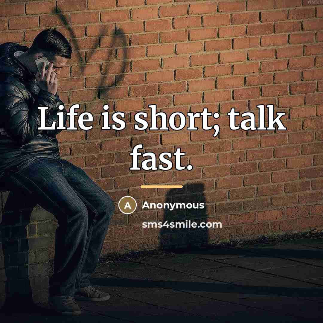 “Life is short; talk fast.…” quote by Anonymous