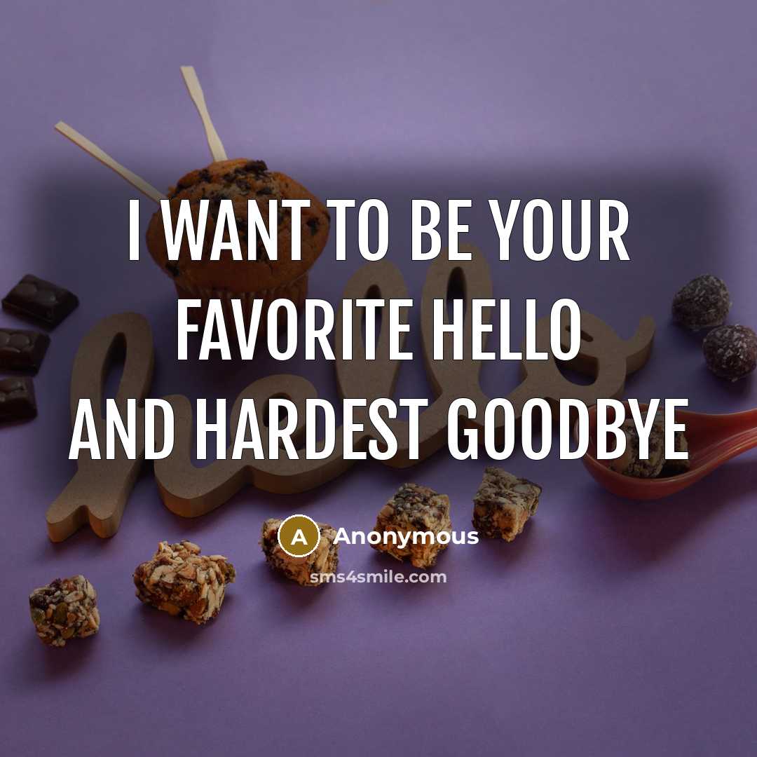 “I want to be your favorite hello and hardest goodbye…” quote by Anonymous