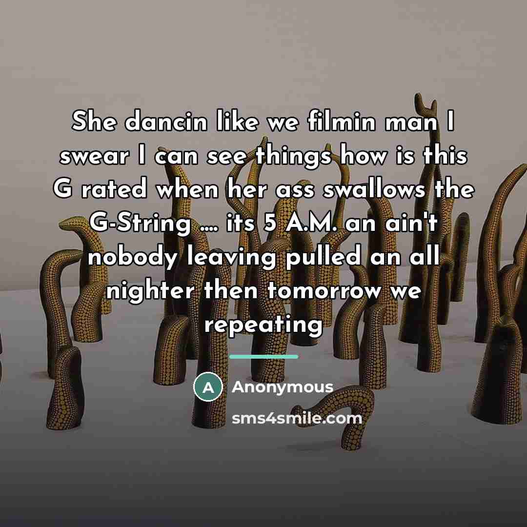 “She dancin like we filmin man I swear I can…” quote by Anonymous