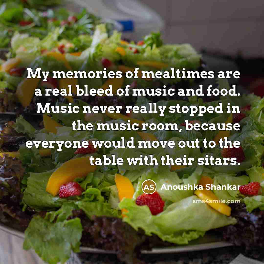 “My memories of mealtimes are a real bleed of music…” quote by Anoushka Shankar