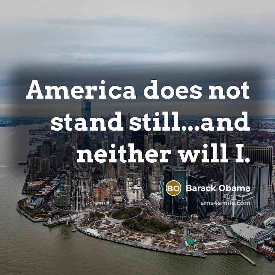 “America does not stand still...and neither will I.…” quote by Barack Obama