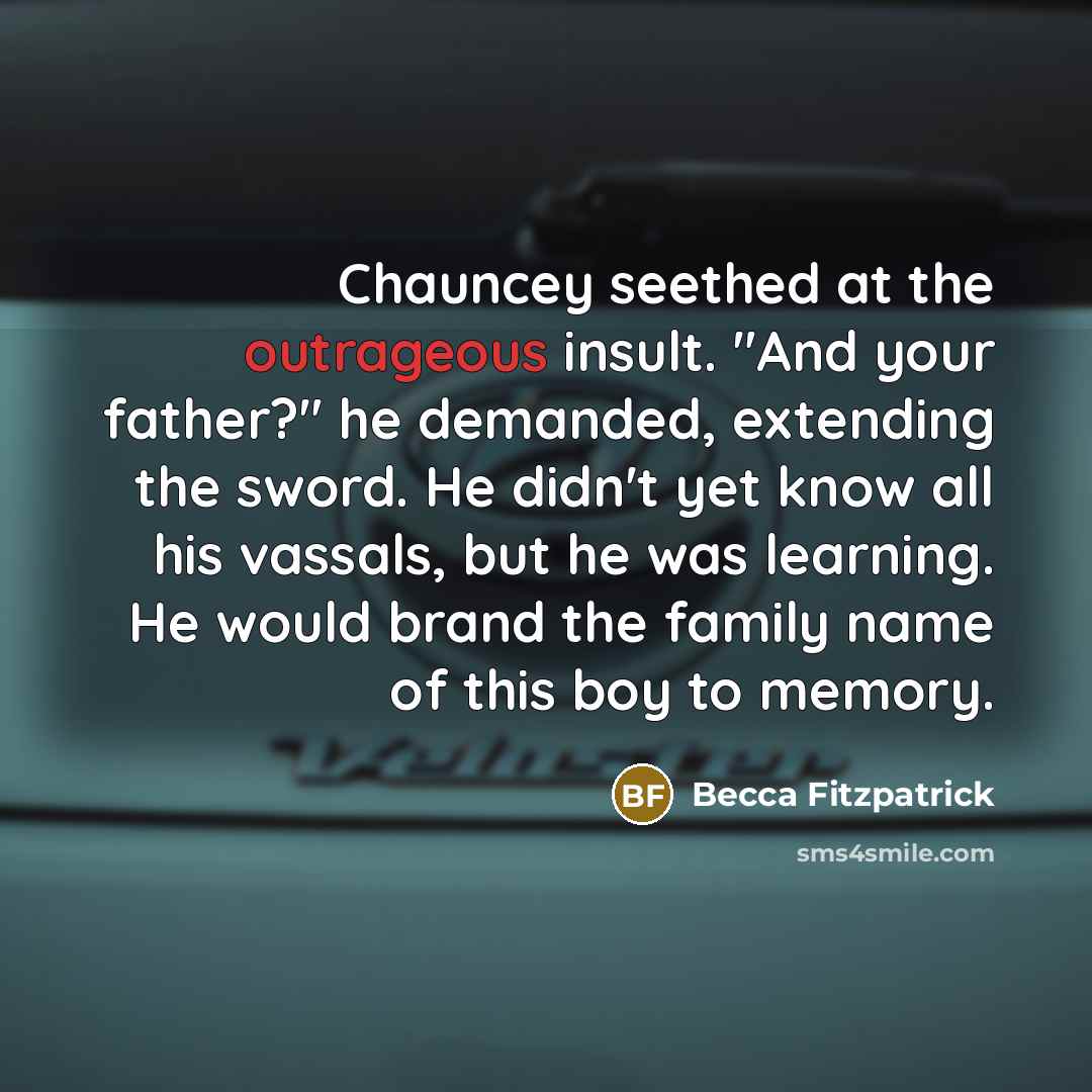 “Chauncey seethed at the outrageous insult. "And your father?" he…” quote by Becca Fitzpatrick