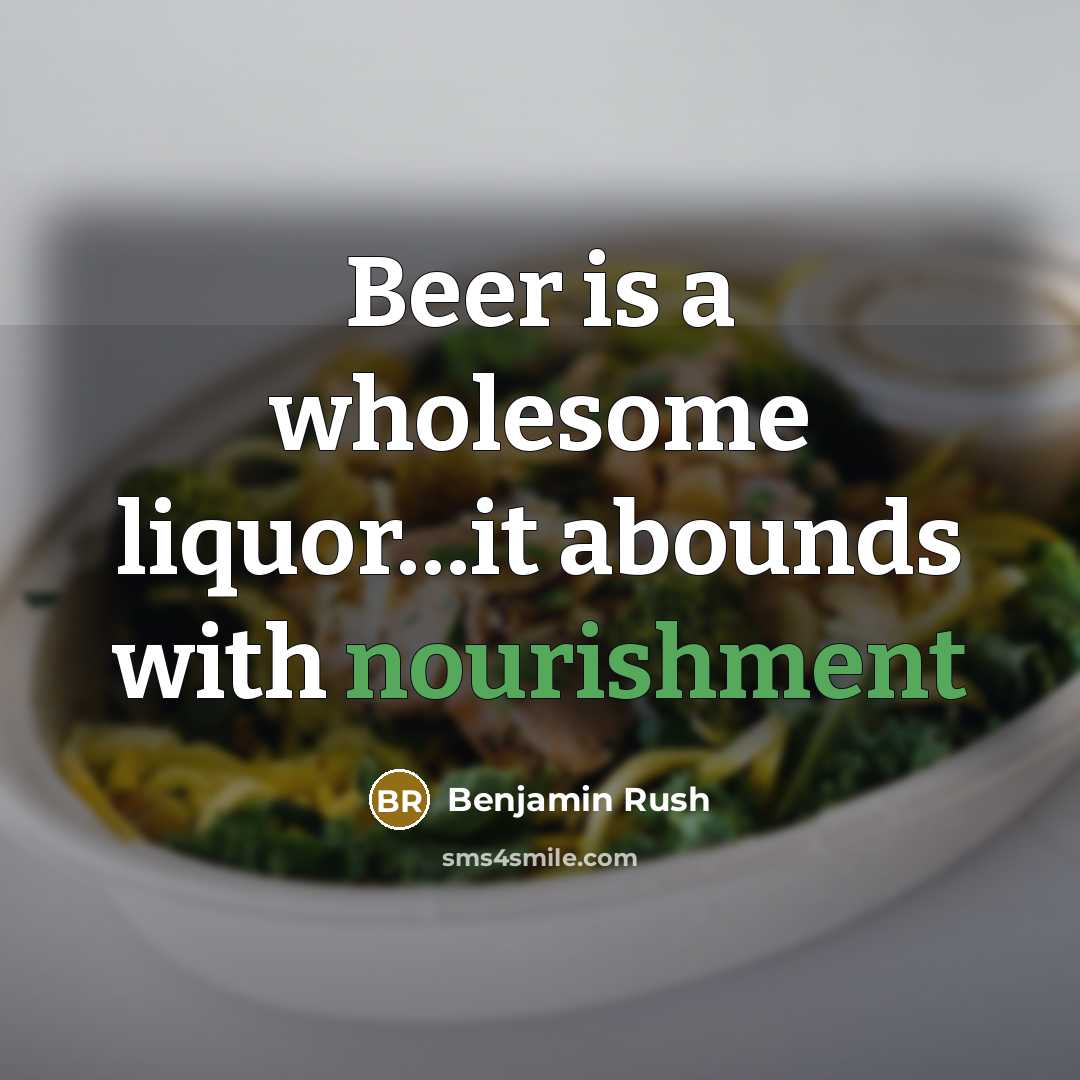 “Beer is a wholesome liquor.....it abounds with nourishment…” quote by Benjamin Rush