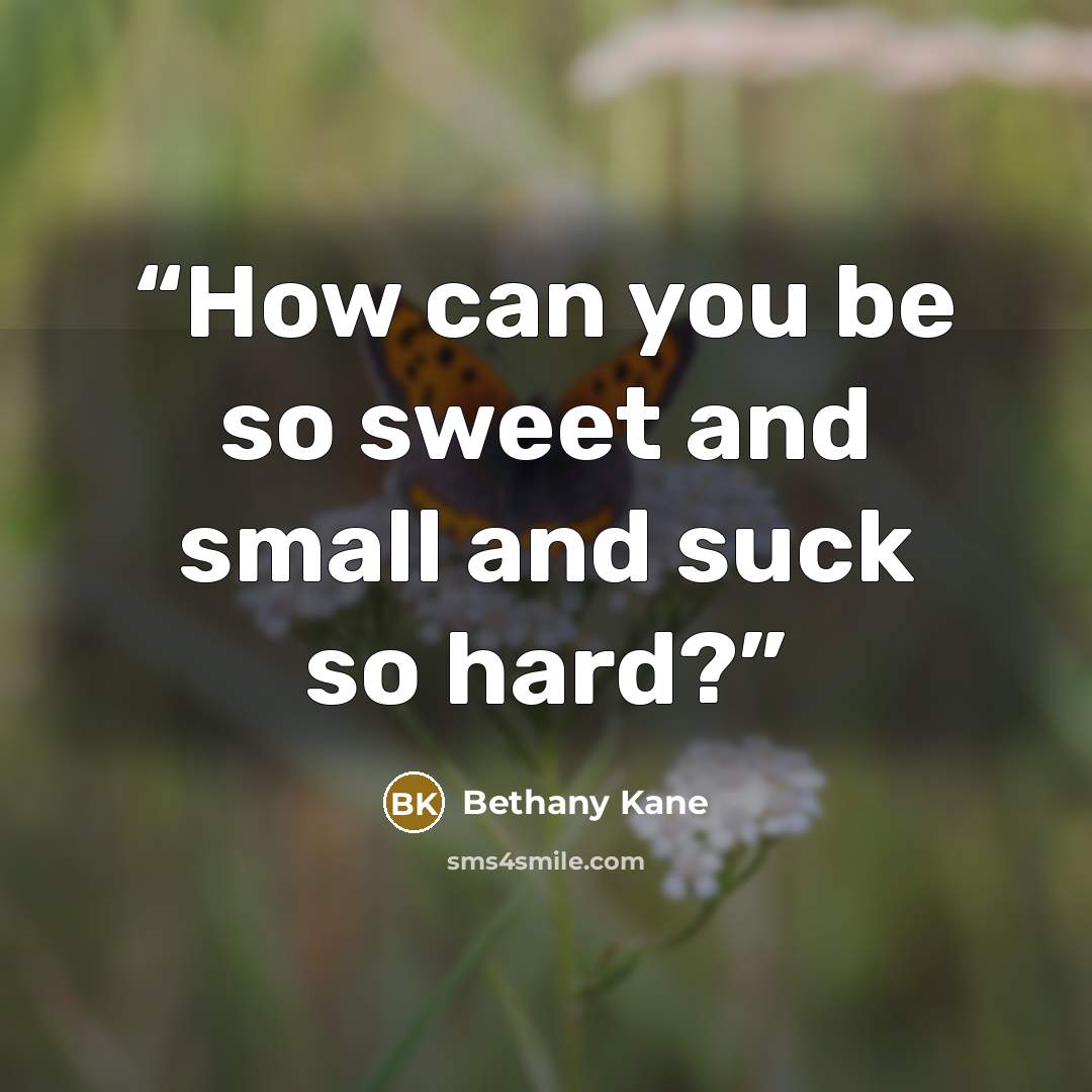 “How can you be so sweet and small and suck so hard?” quote by Bethany Kane