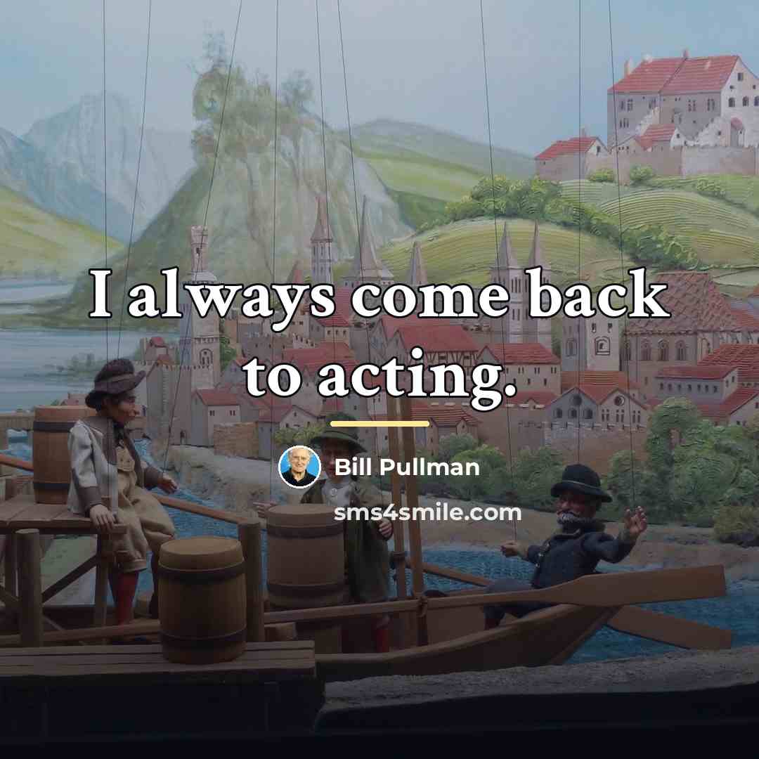 “I always come back to acting.…” quote by Bill Pullman