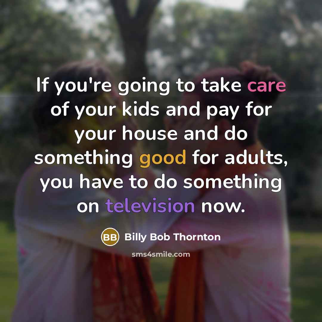 “If you're going to take care of your kids and…” quote by Billy Bob Thornton