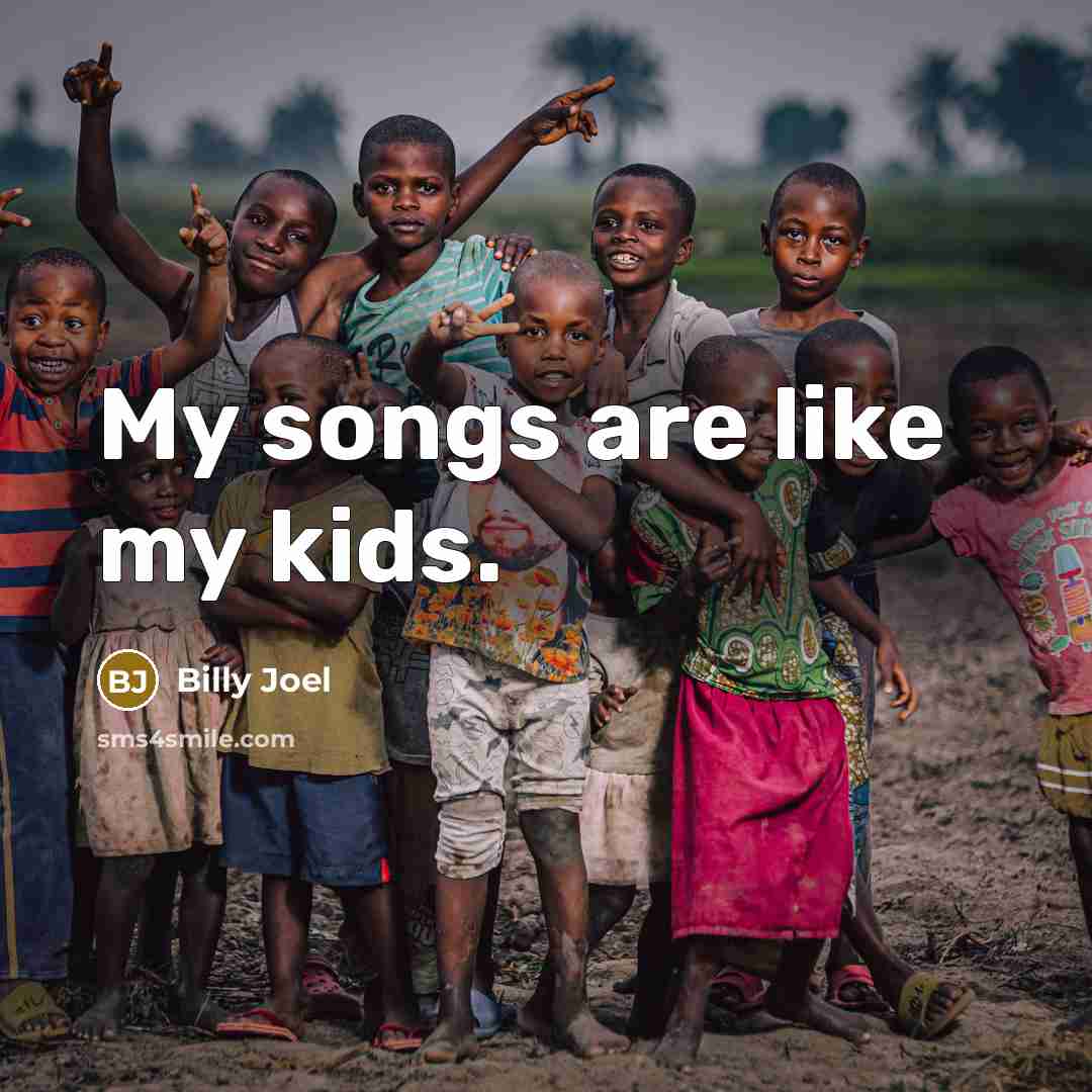 “My songs are like my kids.…” quote by Billy Joel