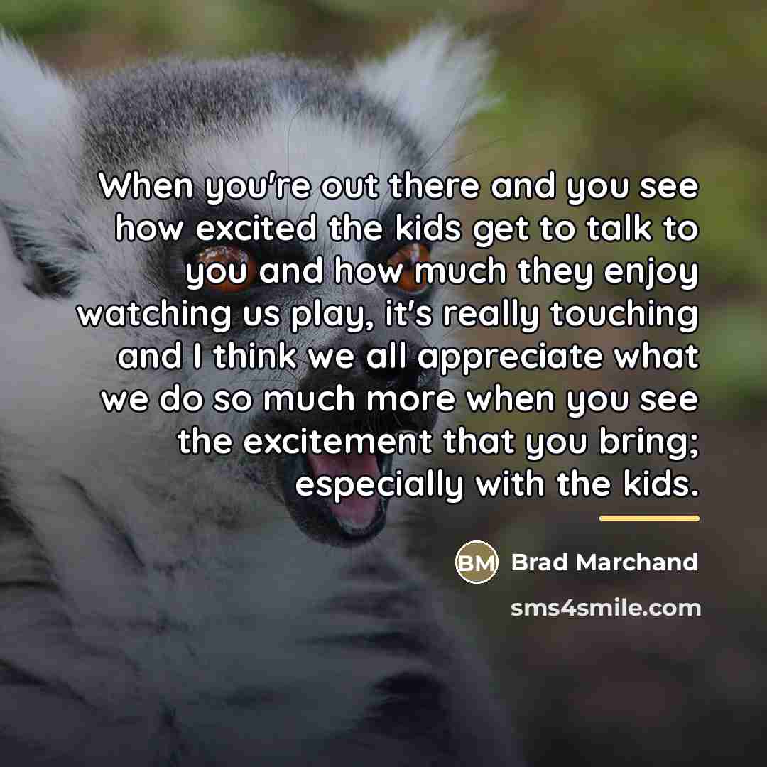 “When you're out there and you see how excited the…” quote by Brad Marchand