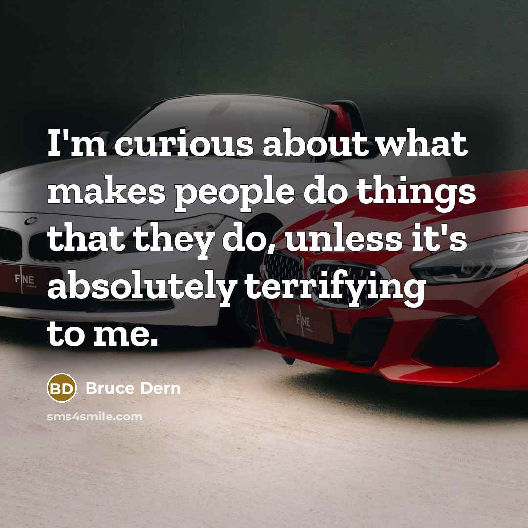 “I'm curious about what makes people do things that they…” quote by Bruce Dern