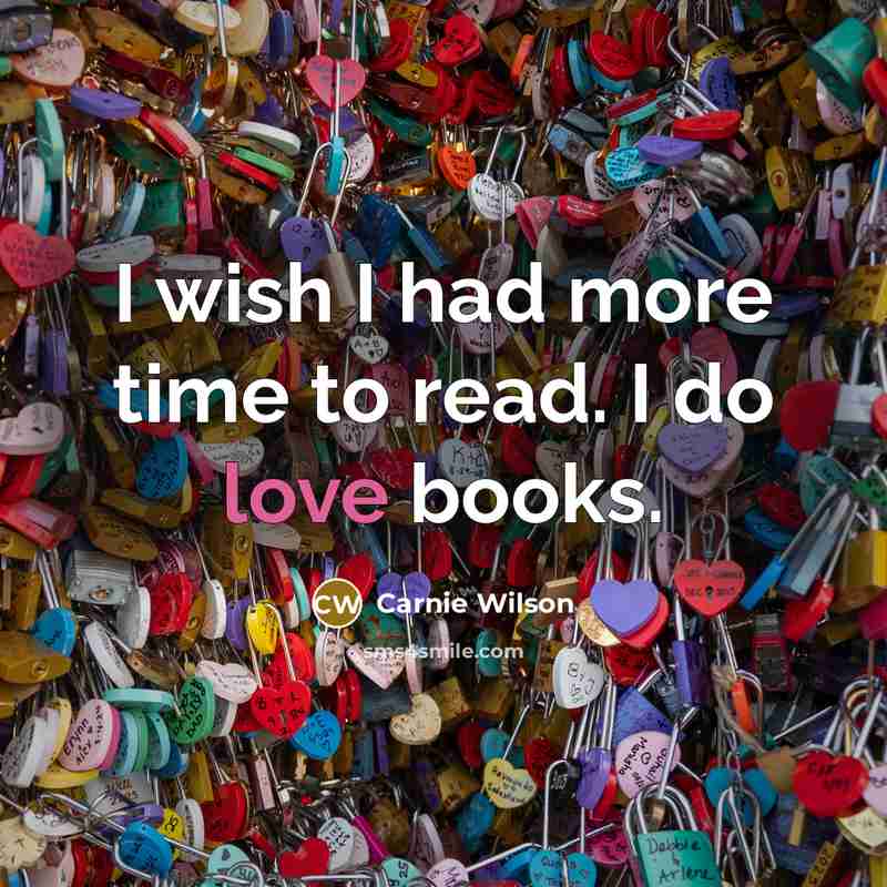 “I wish I had more time to read. I do…” quote by Carnie Wilson