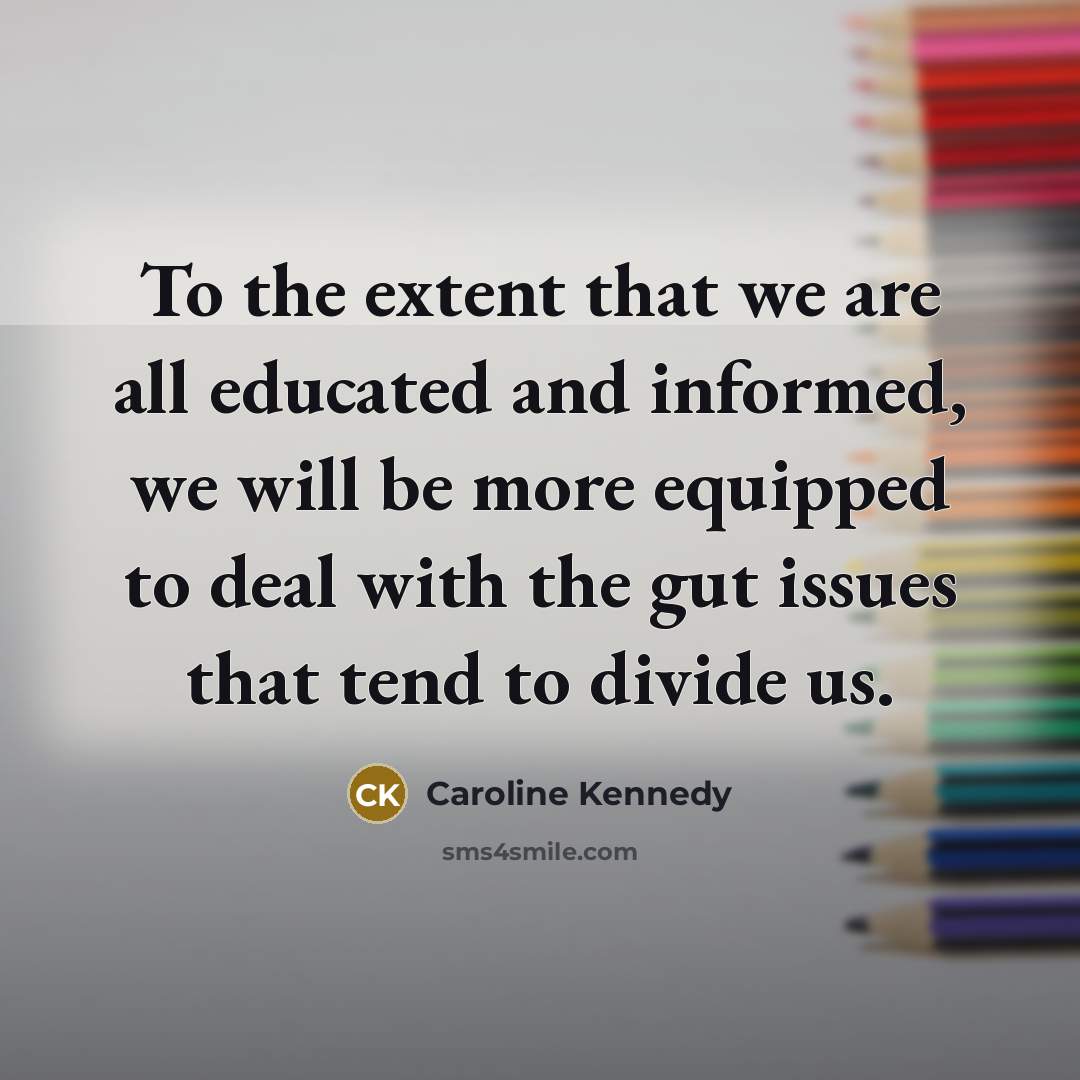 “To the extent that we are all educated and informed,…” quote by Caroline Kennedy