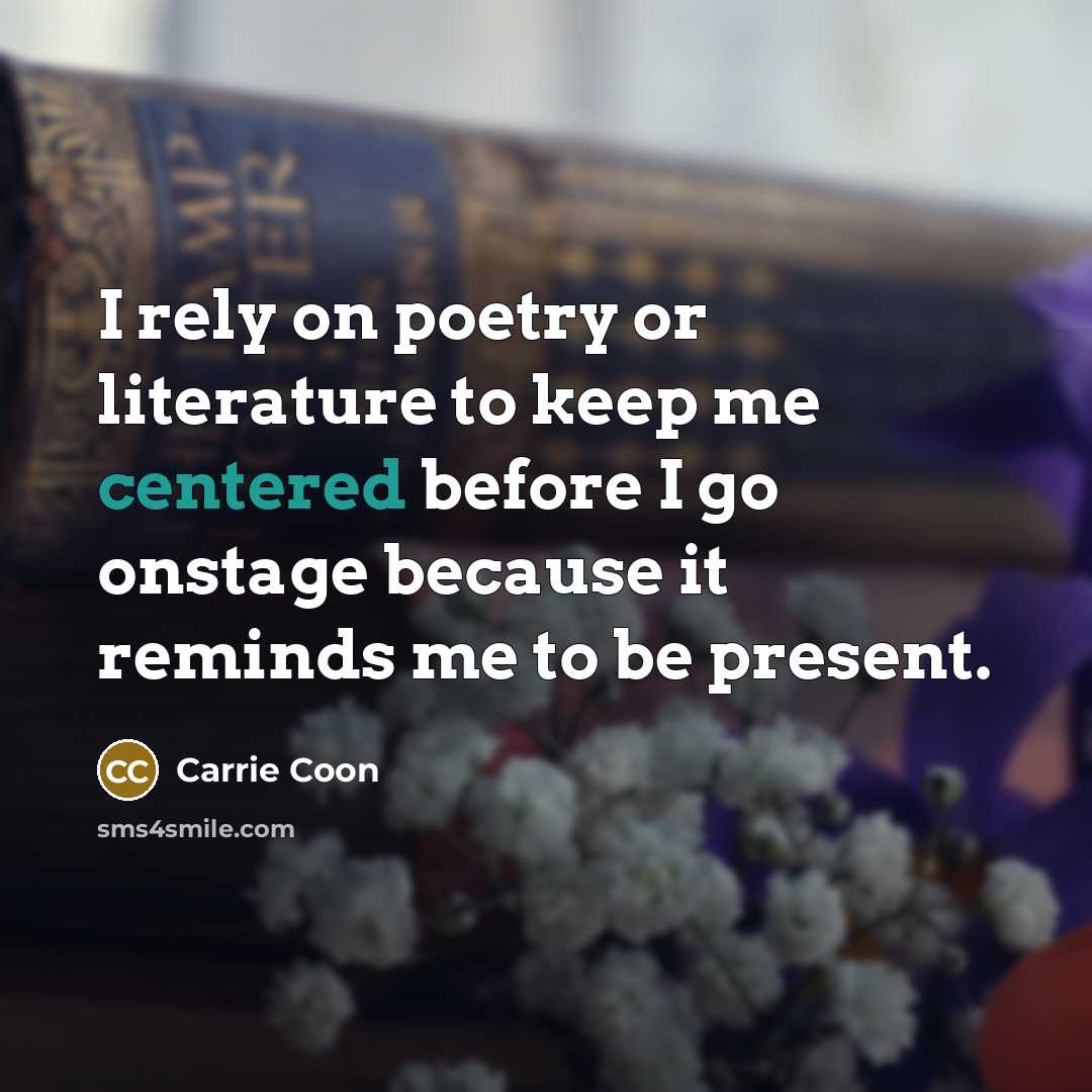 “I rely on poetry or literature to keep me centered…” quote by Carrie Coon