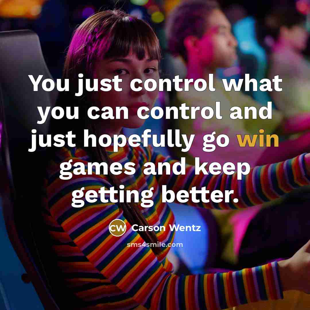 “You just control what you can control and just hopefully…” quote by Carson Wentz