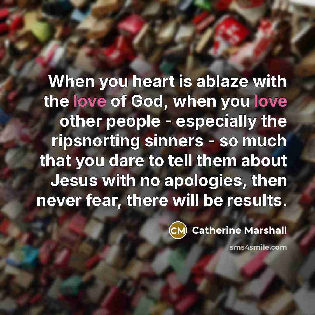 “When you heart is ablaze with the love of God,…” quote by Catherine Marshall