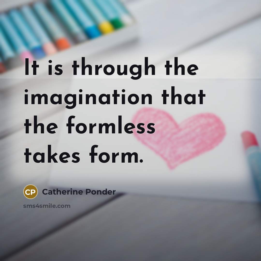 “It is through the imagination that the formless takes form.…” quote by Catherine Ponder
