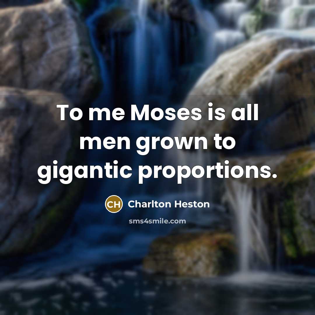“To me Moses is all men grown to gigantic proportions.…” quote by Charlton Heston